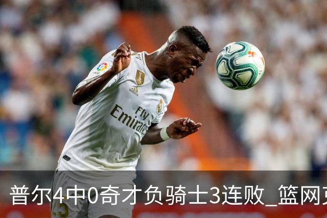 普尔4中0奇才负骑士3连败 篮网克雷霆止5连败